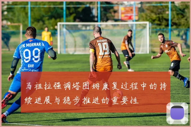 马祖拉强调塔图姆康复过程中的持续进展与稳步推进的重要性