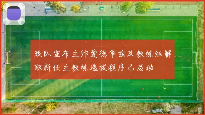 狼队宣布主帅爱德华兹及教练组解职新任主教练选拔程序已启动