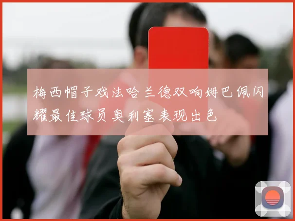 梅西帽子戏法哈兰德双响姆巴佩闪耀最佳球员奥利塞表现出色