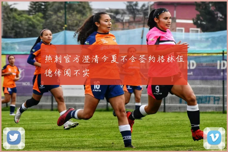 热刺官方澄清今夏不会签约格林伍德传闻不实