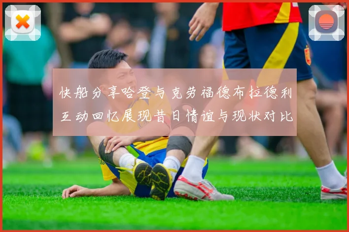 快船分享哈登与克劳福德布拉德利互动回忆展现昔日情谊与现状对比