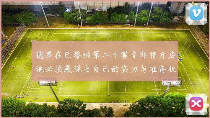 德罗在巴黎的第二个赛季即将开启他必须展现出自己的实力与准备状态